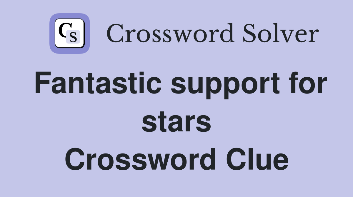 Fantastic support for stars Crossword Clue