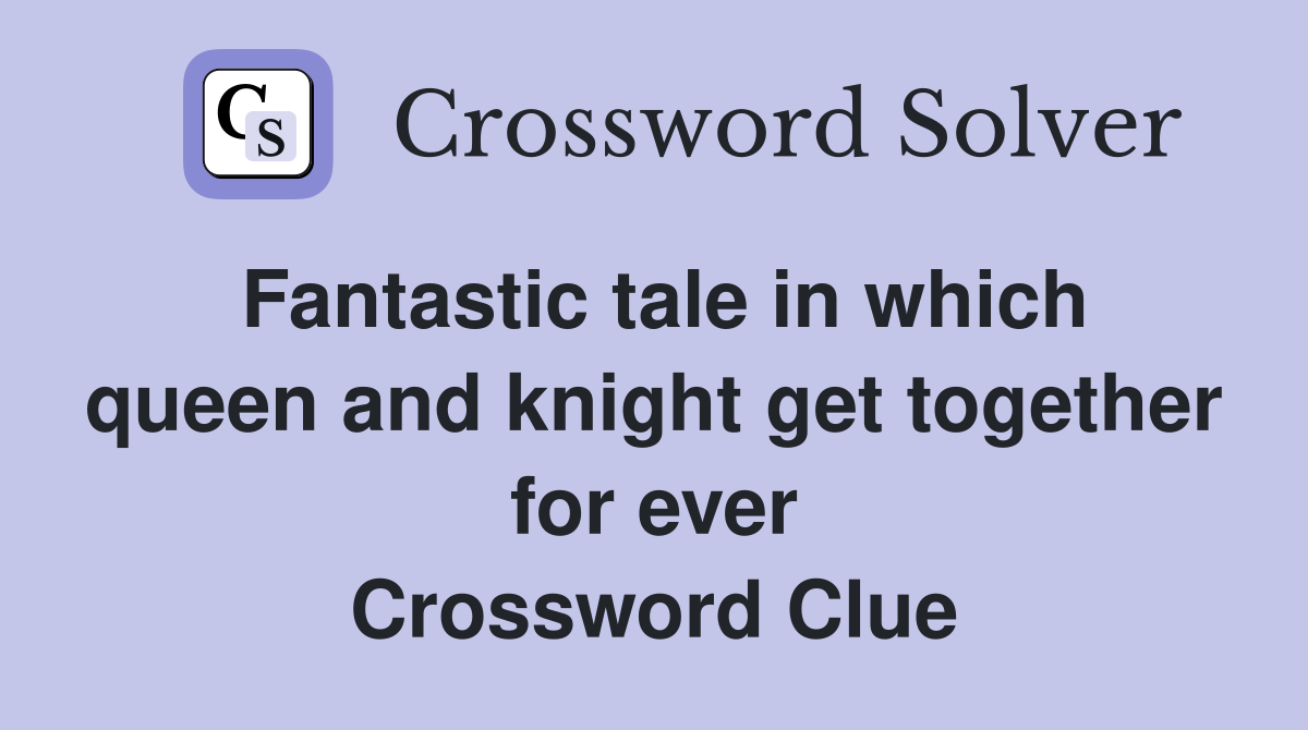 Fantastic tale in which queen and knight get together for ever Crossword Clue
