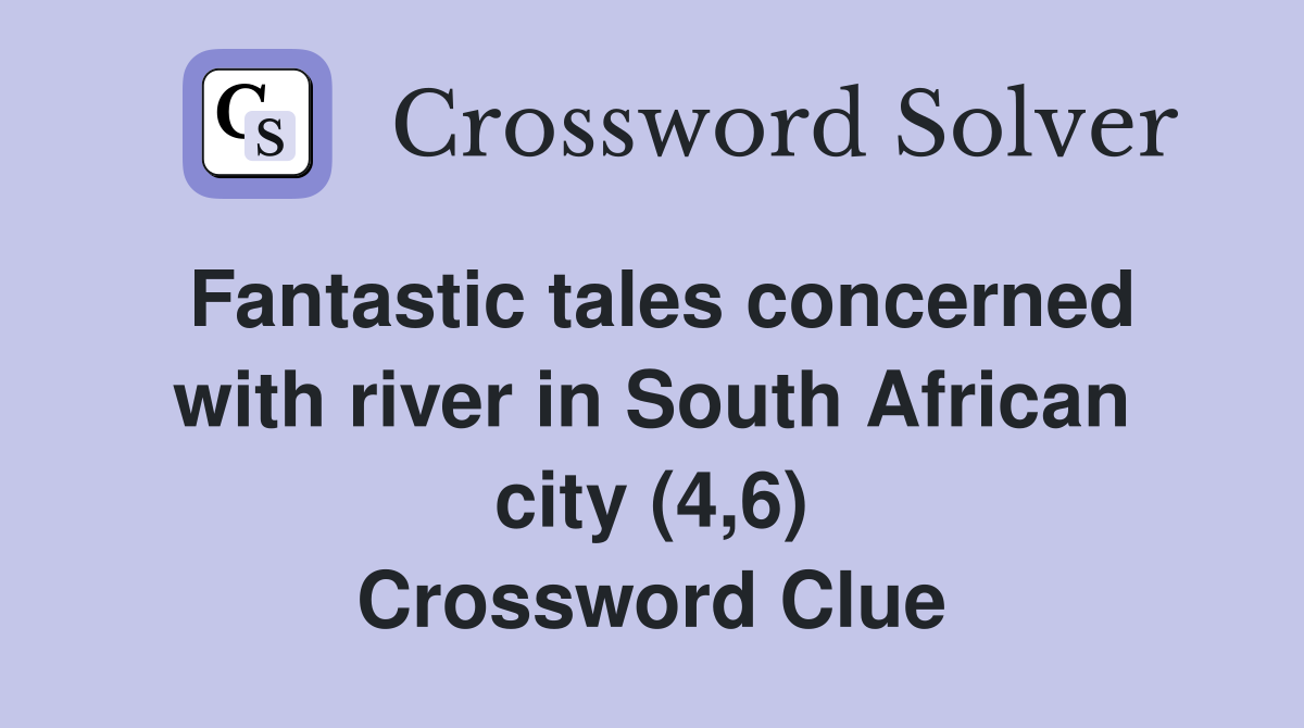 Fantastic tales concerned with river in South African city (4,6) Crossword Clue