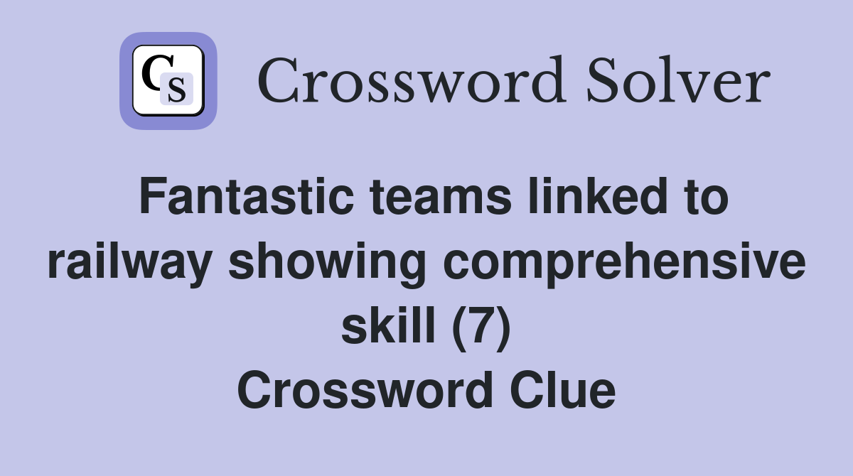 Fantastic teams linked to railway showing comprehensive skill (7) Crossword Clue