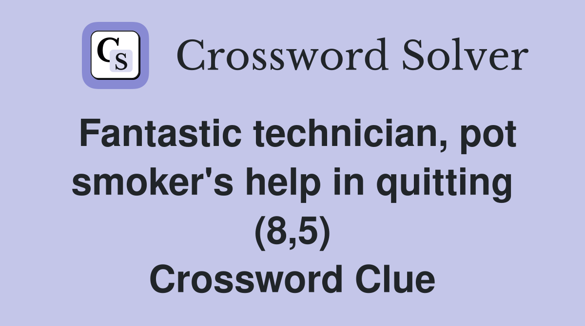Fantastic technician, pot smoker's help in quitting (8,5) Crossword Clue