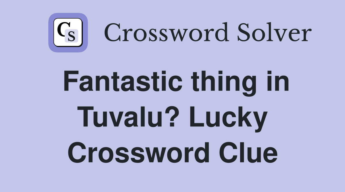 Fantastic thing in Tuvalu? Lucky Crossword Clue