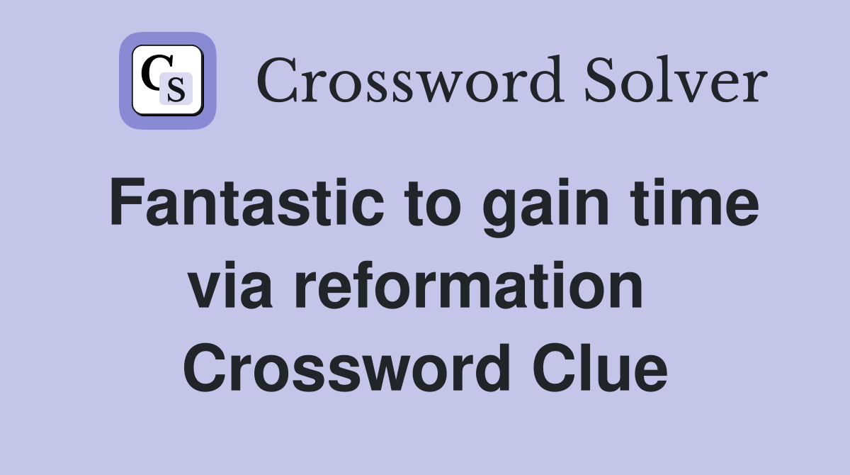 Fantastic to gain time via reformation  Crossword Clue