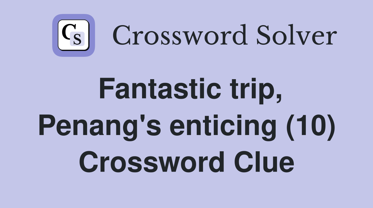 Fantastic trip, Penang's enticing (10) Crossword Clue