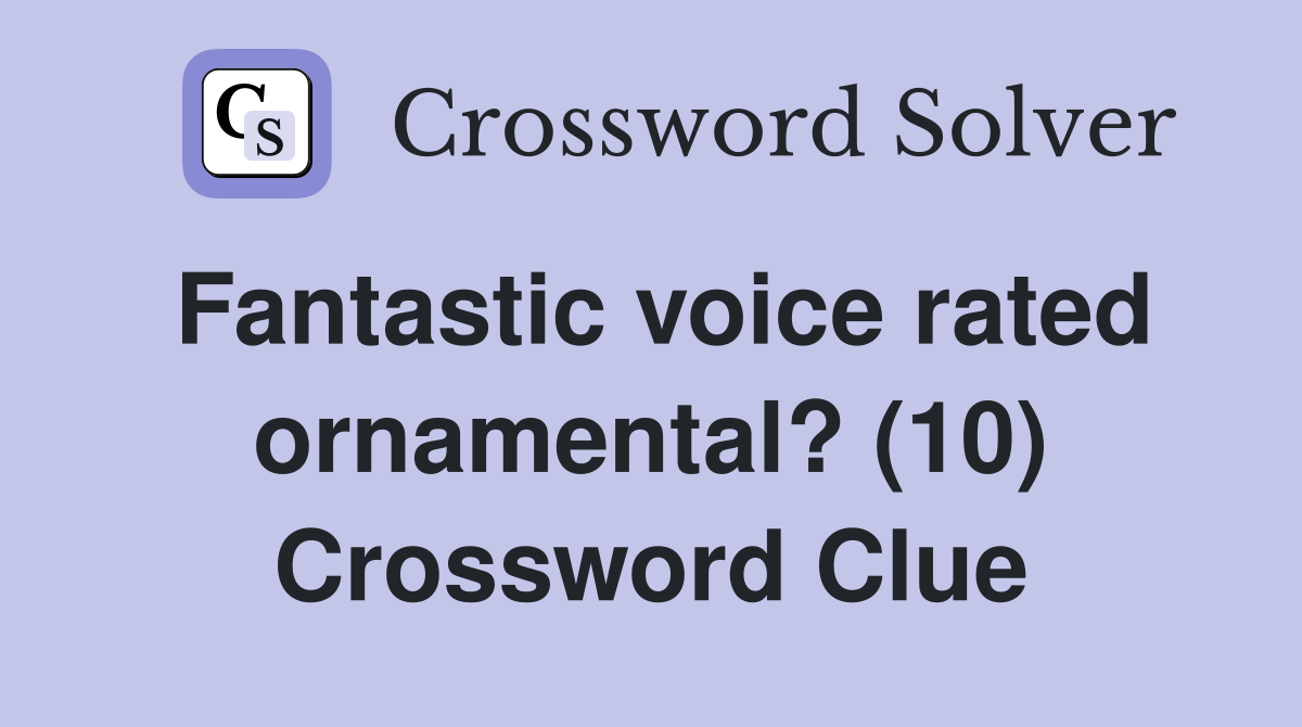 Fantastic voice rated ornamental? (10) Crossword Clue