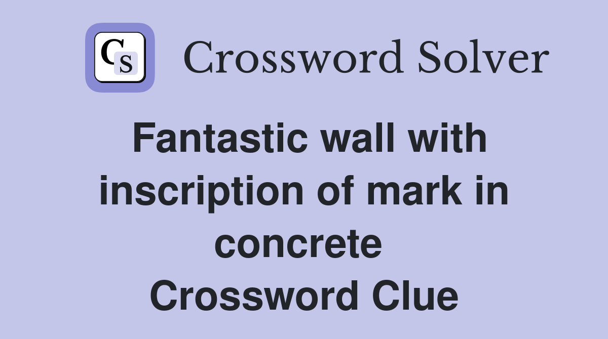 Fantastic wall with inscription of mark in concrete  Crossword Clue