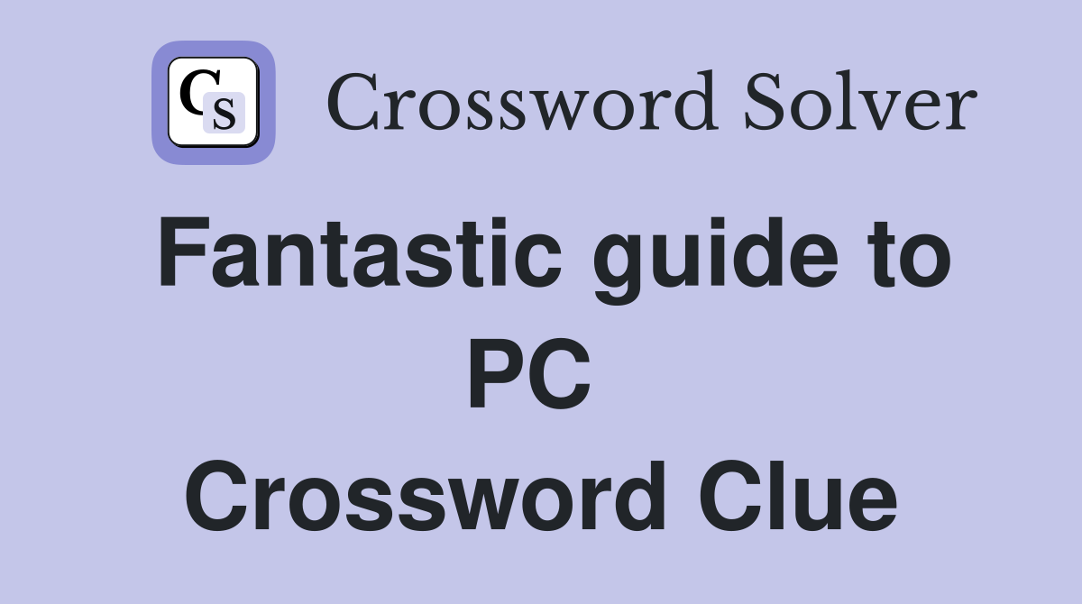 Fantastic guide to PC  Crossword Clue