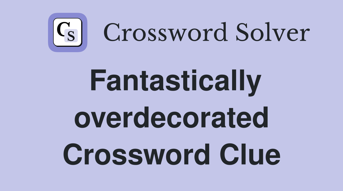 Fantastically overdecorated Crossword Clue