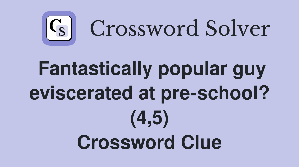 Fantastically popular guy eviscerated at pre-school? (4,5) Crossword Clue