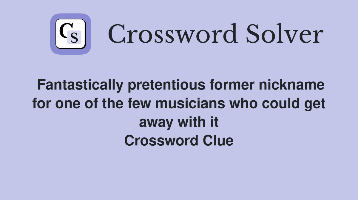 Fantastically pretentious former nickname for one of the few musicians who could get away with it Crossword Clue