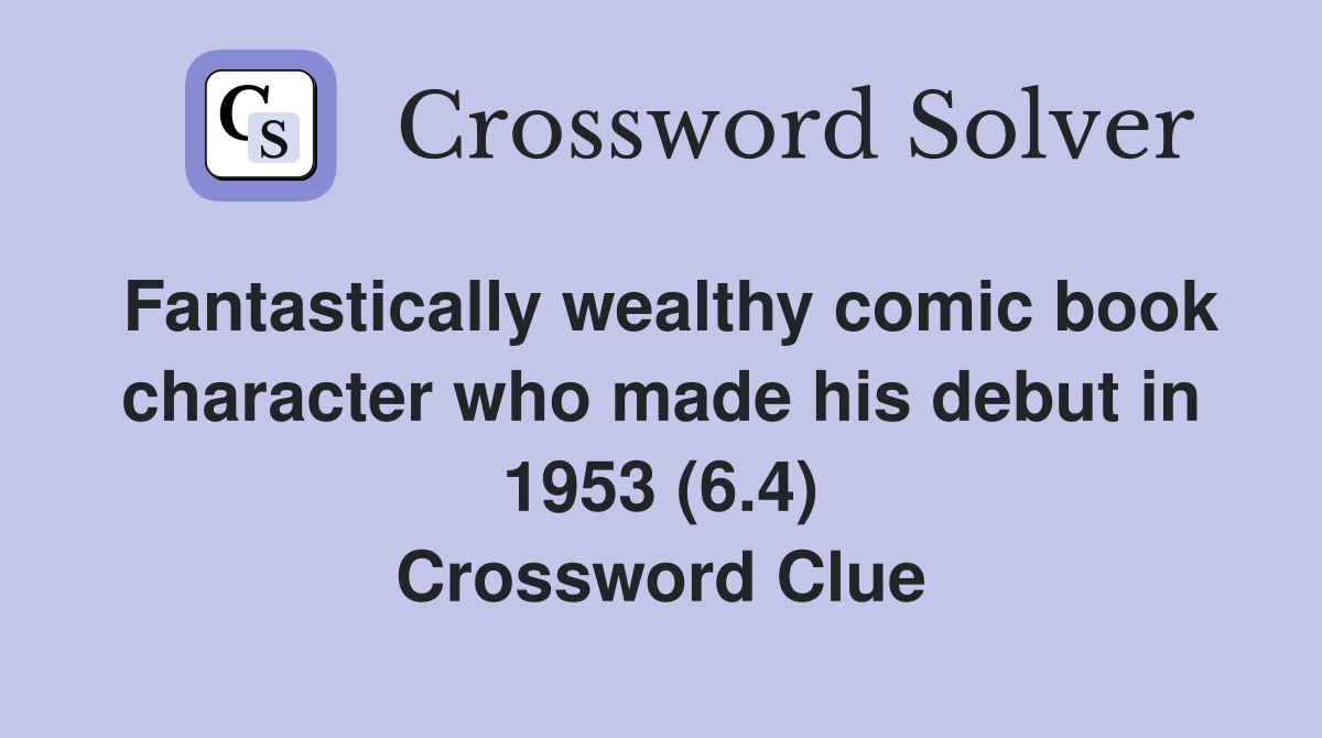 Fantastically wealthy comic book character who made his debut in 1953 (6.4) Crossword Clue