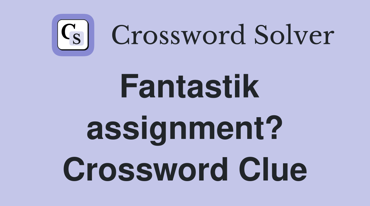 Fantastik assignment? Crossword Clue