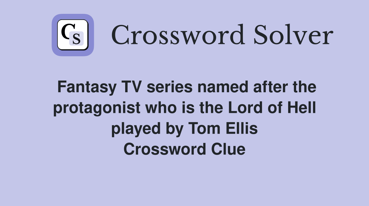 Fantasy TV series named after the protagonist who is the Lord of Hell played by Tom Ellis Crossword Clue