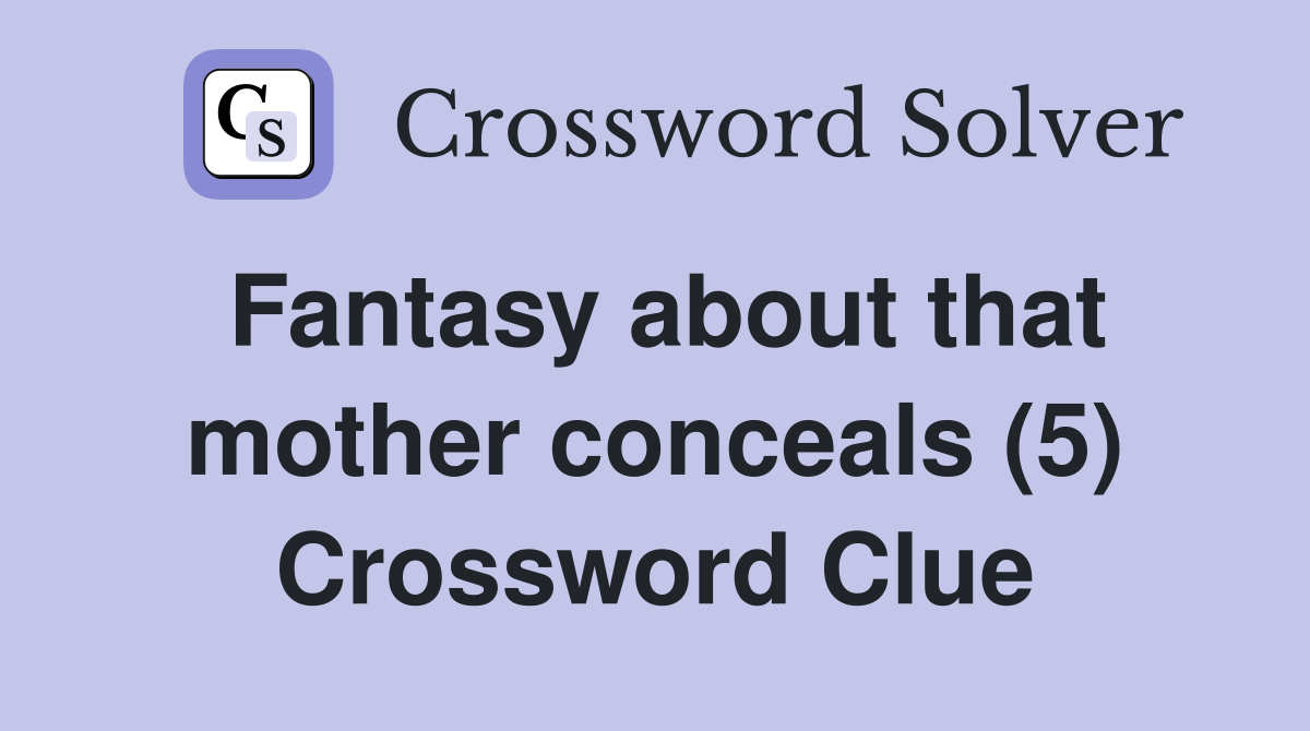 Fantasy about that mother conceals (5) Crossword Clue