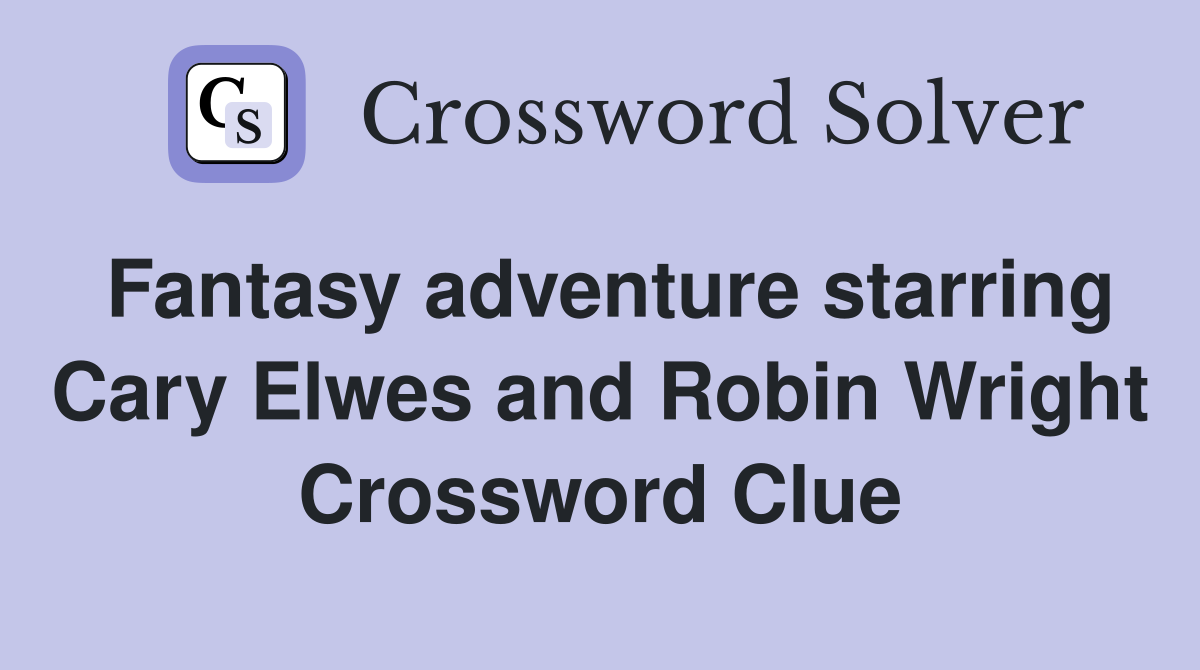 Fantasy adventure starring Cary Elwes and Robin Wright Crossword Clue
