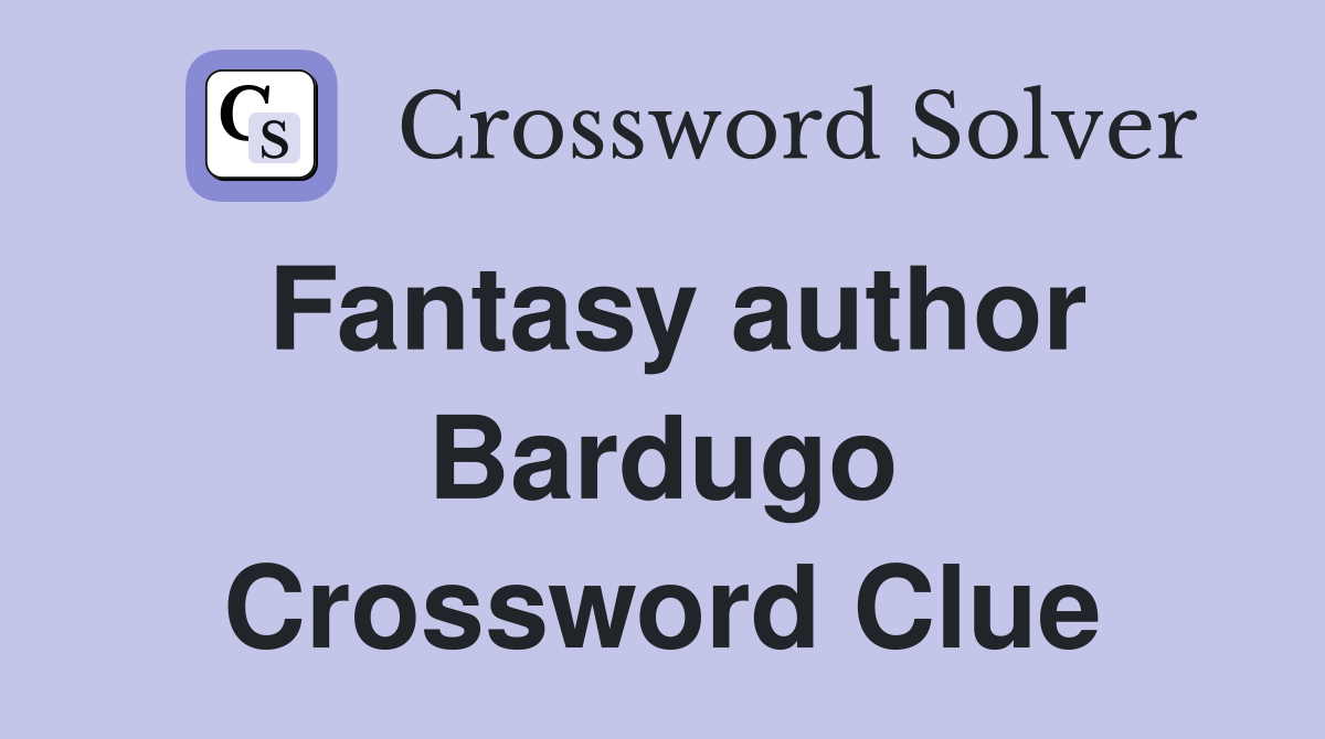 Fantasy author Bardugo Crossword Clue