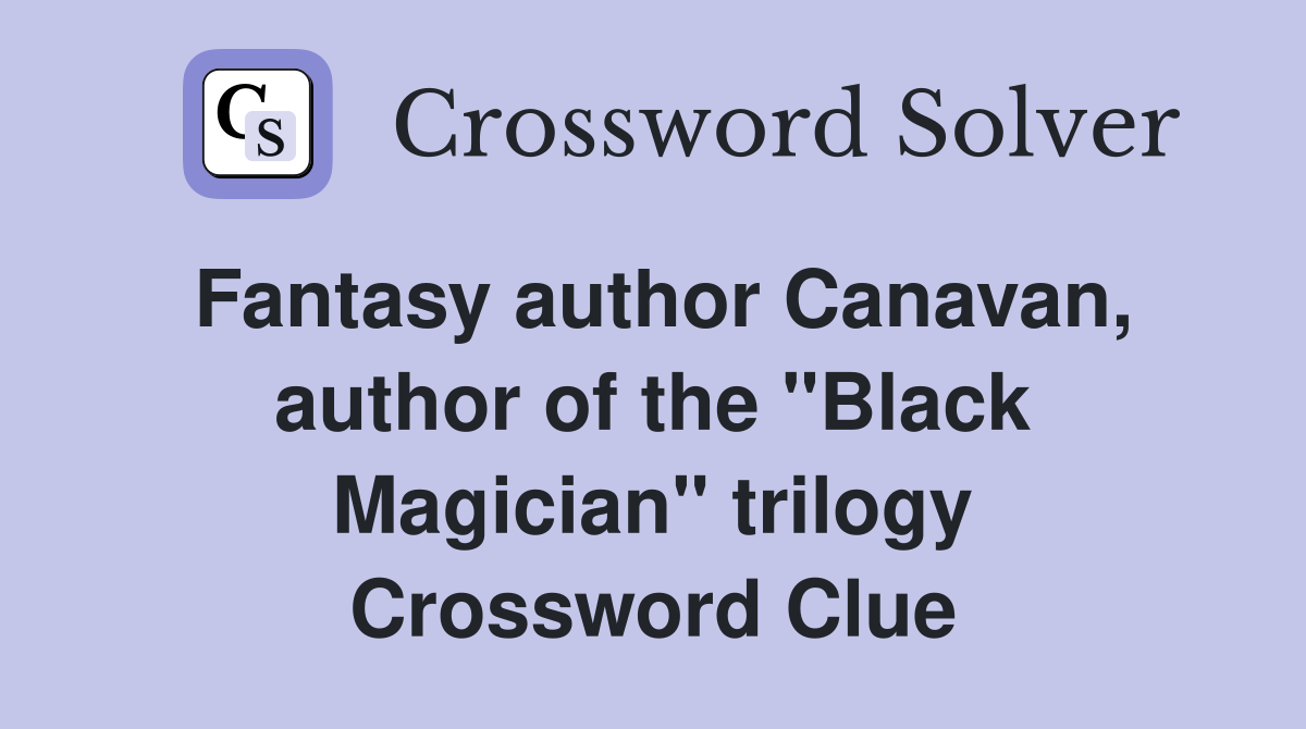 Fantasy author Canavan, author of the "Black Magician" trilogy Crossword Clue