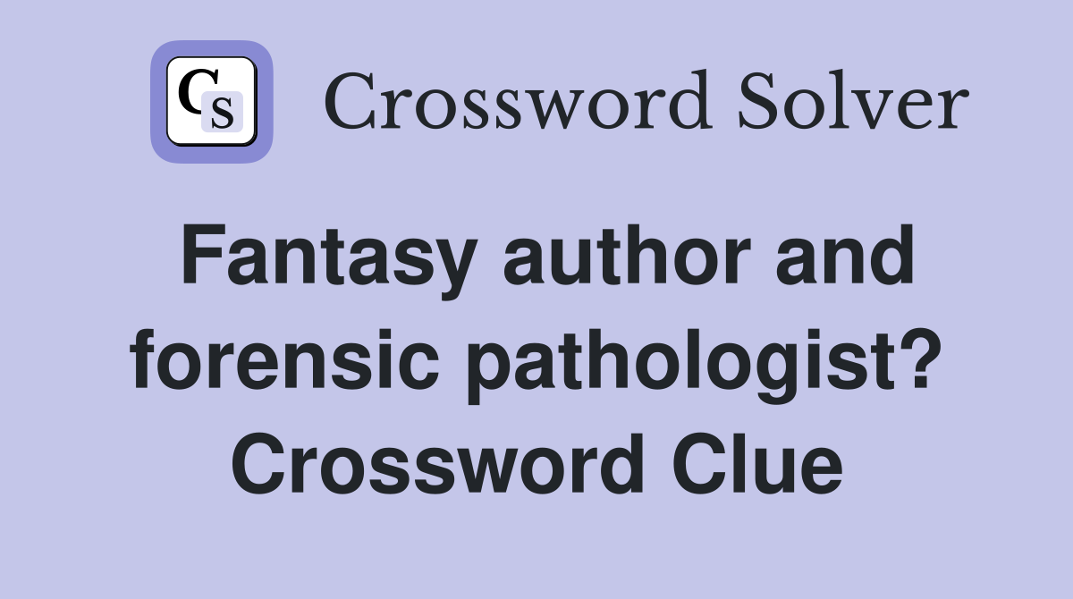 Fantasy author and forensic pathologist? Crossword Clue