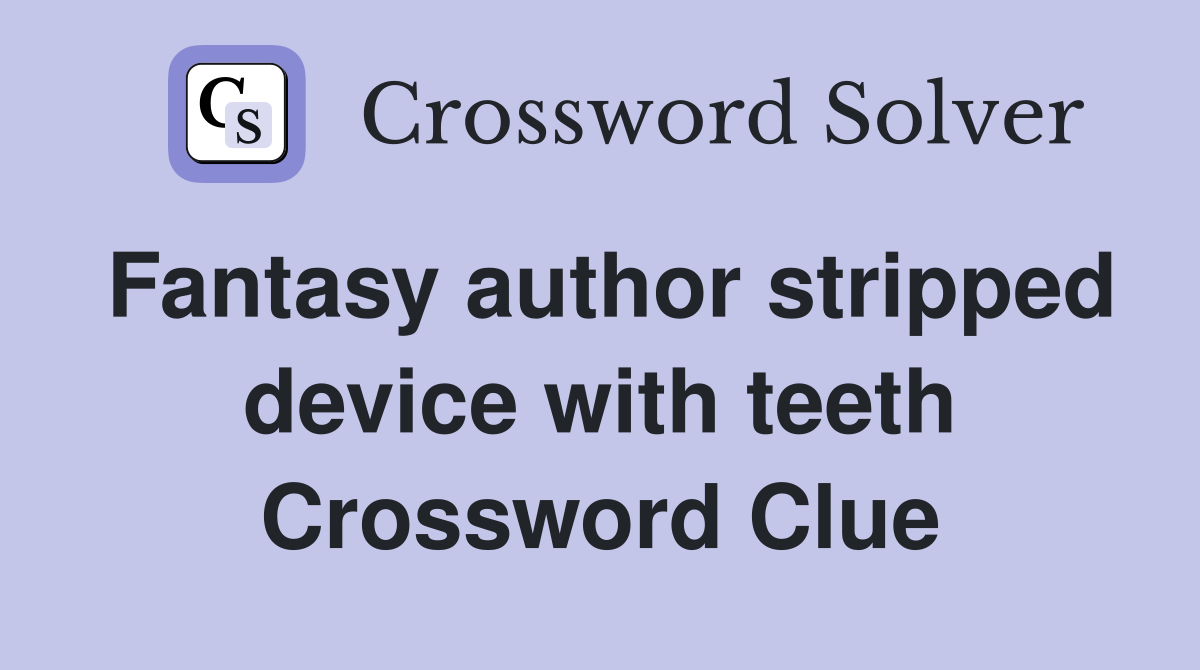 Fantasy author stripped device with teeth Crossword Clue