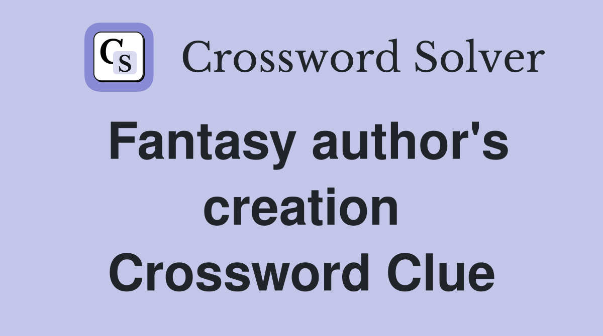 Fantasy author's creation Crossword Clue