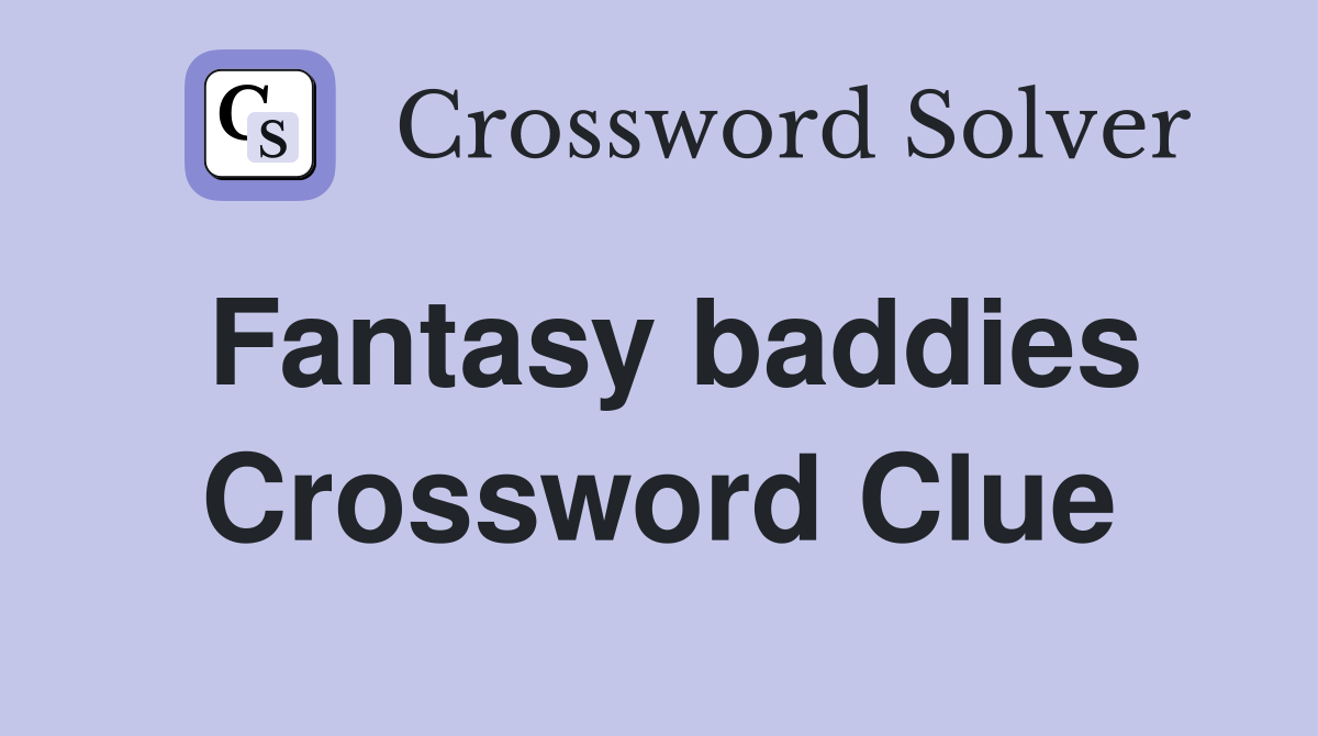 Fantasy baddies Crossword Clue