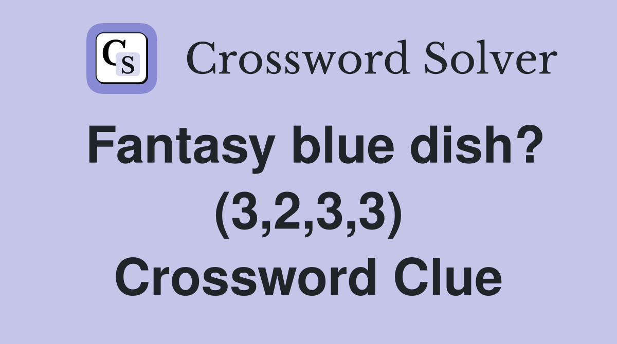 Fantasy blue dish? (3,2,3,3) Crossword Clue