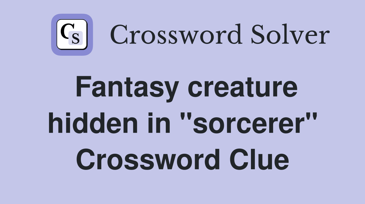 Fantasy creature hidden in "sorcerer" Crossword Clue