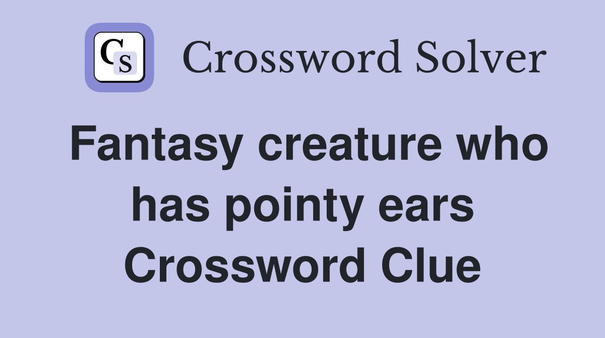 Fantasy creature who has pointy ears Crossword Clue