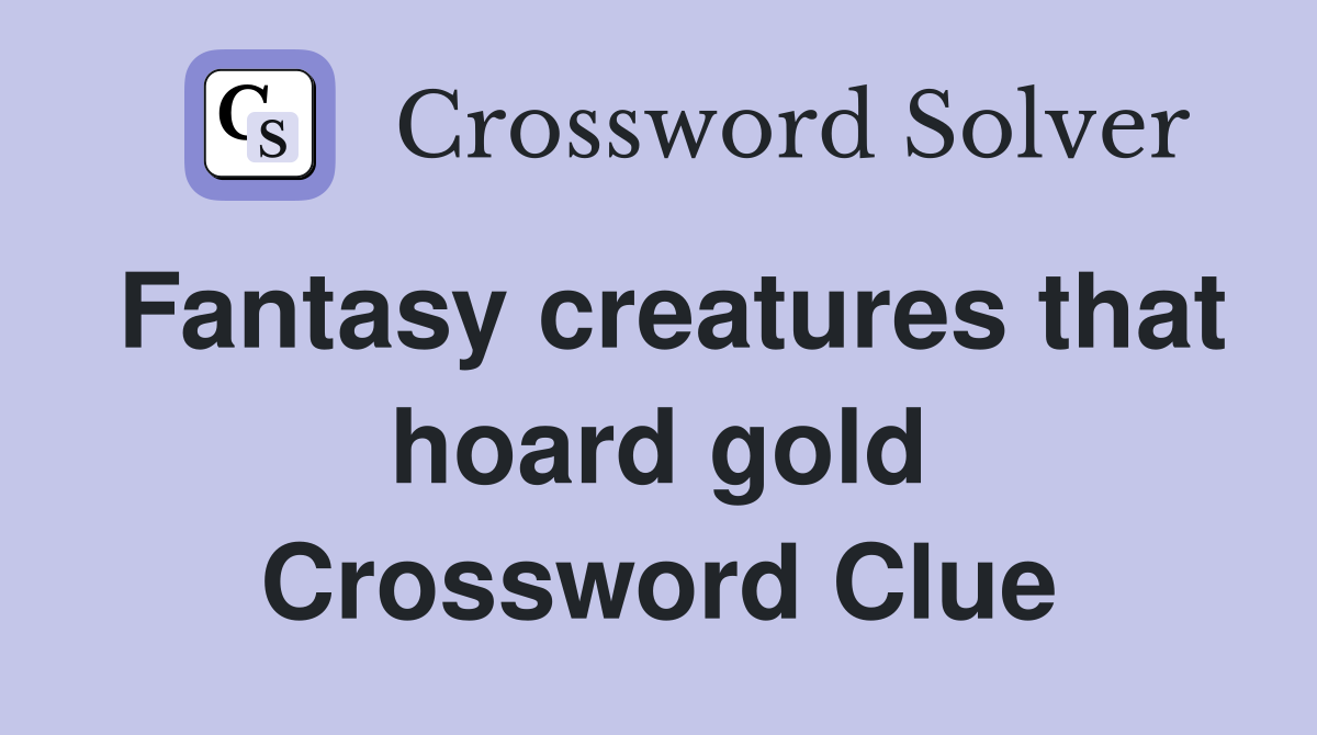 Fantasy creatures that hoard gold Crossword Clue