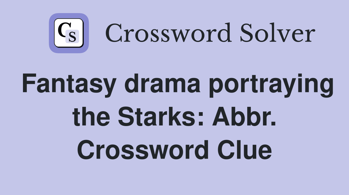 Fantasy drama portraying the Starks: Abbr. Crossword Clue