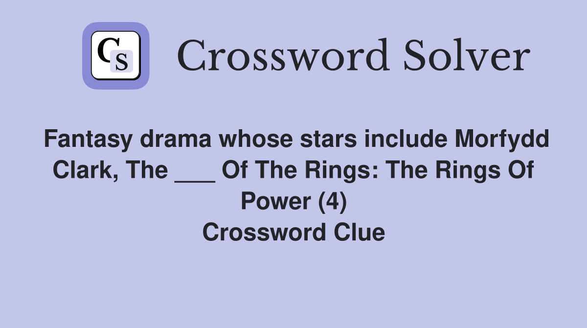 Fantasy drama whose stars include Morfydd Clark, The ___ Of The Rings: The Rings Of Power (4) Crossword Clue