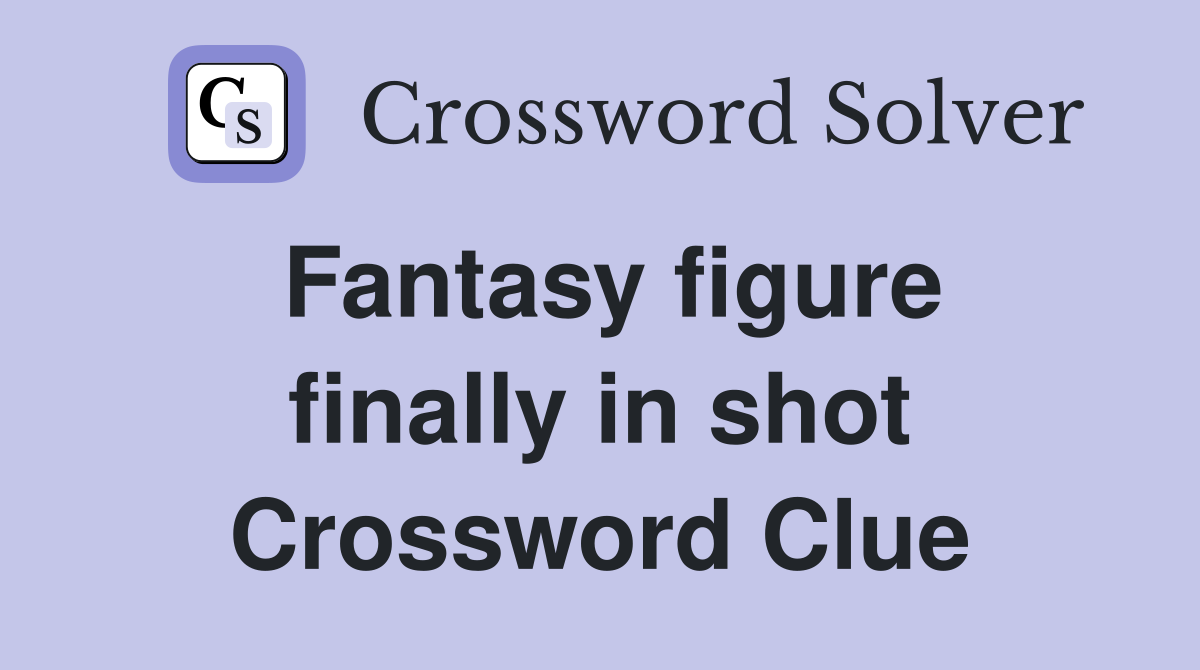 Fantasy figure finally in shot Crossword Clue