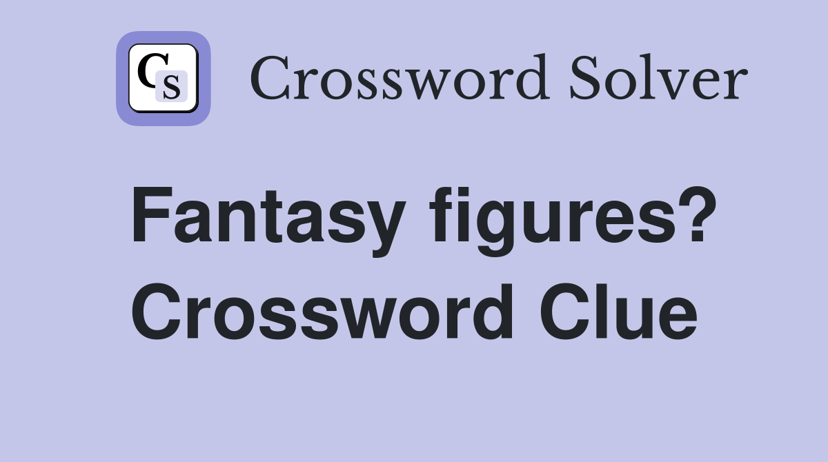 Fantasy figures? Crossword Clue
