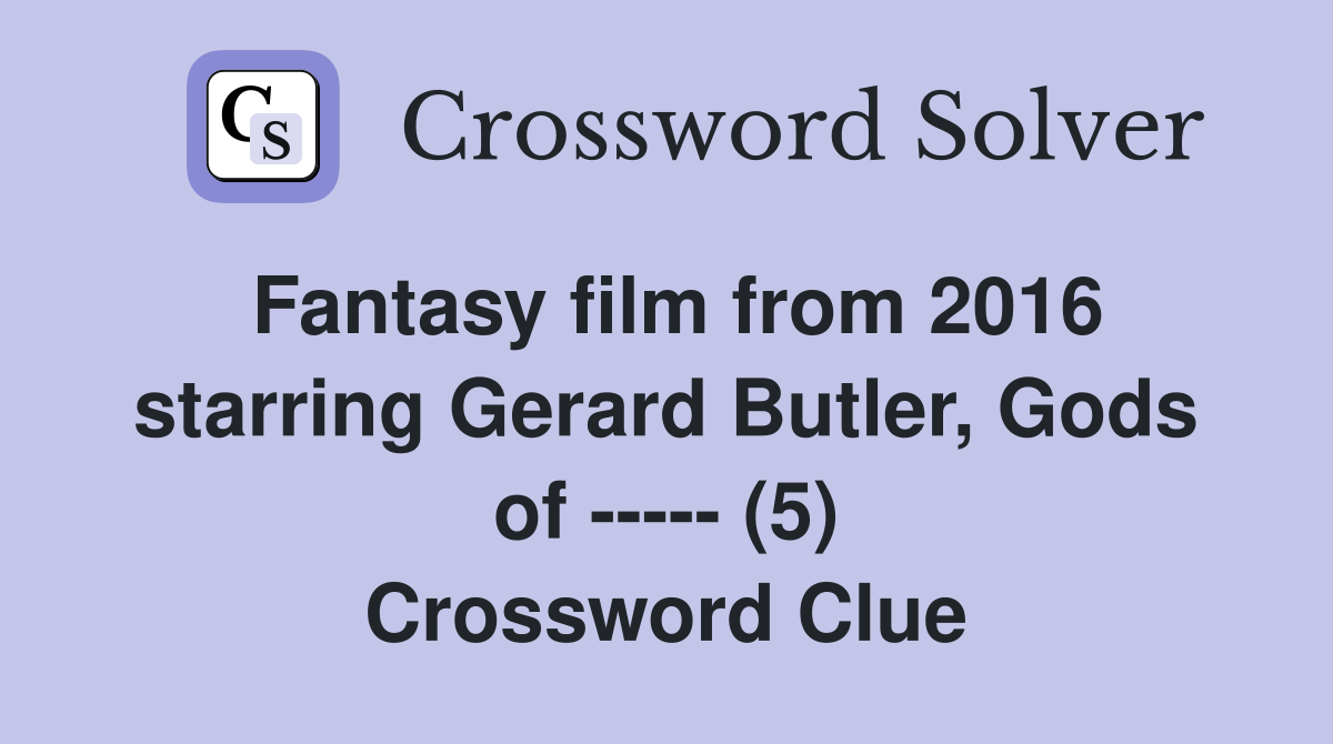 Fantasy film from 2016 starring Gerard Butler, Gods of ----- (5) Crossword Clue