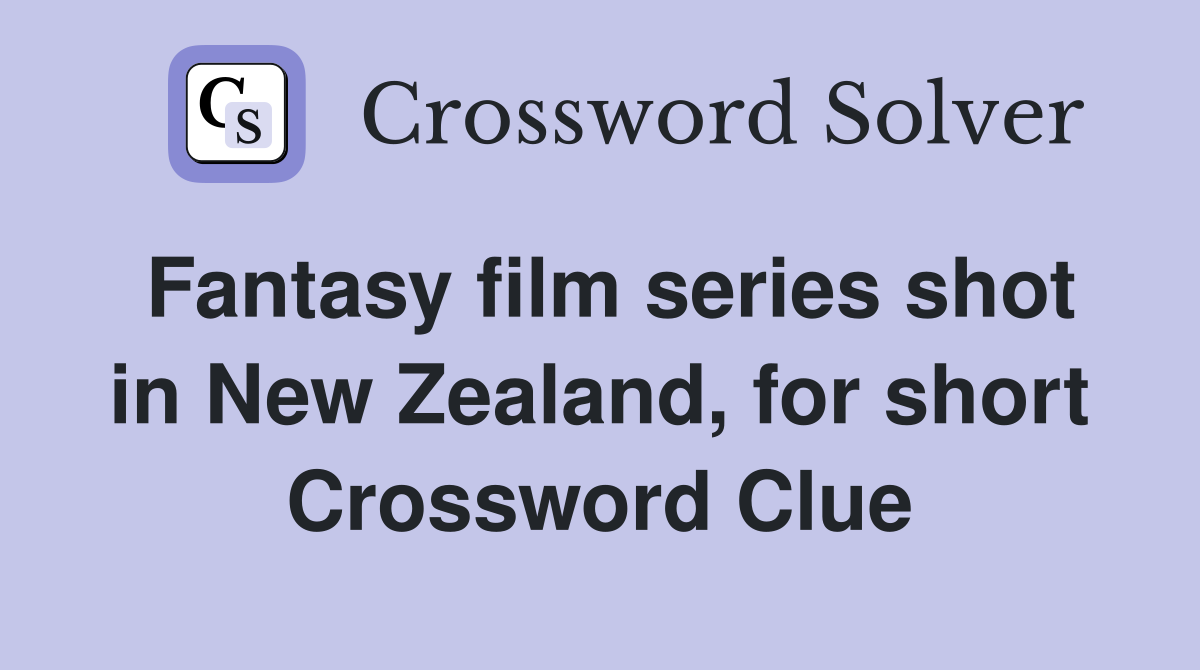 Fantasy film series shot in New Zealand, for short Crossword Clue
