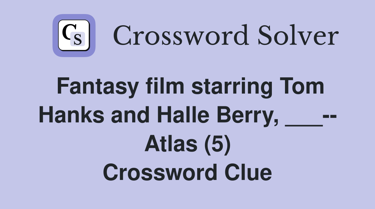 Fantasy film starring Tom Hanks and Halle Berry, ___-- Atlas (5) Crossword Clue