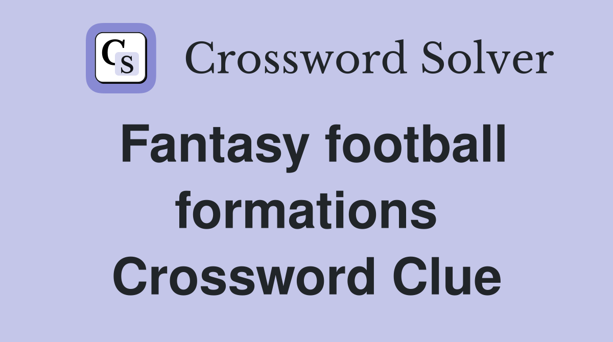 Fantasy football formations Crossword Clue