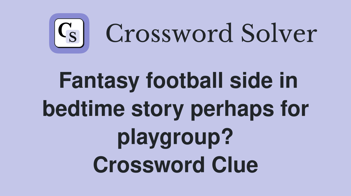 Fantasy football side in bedtime story perhaps for playgroup? Crossword Clue