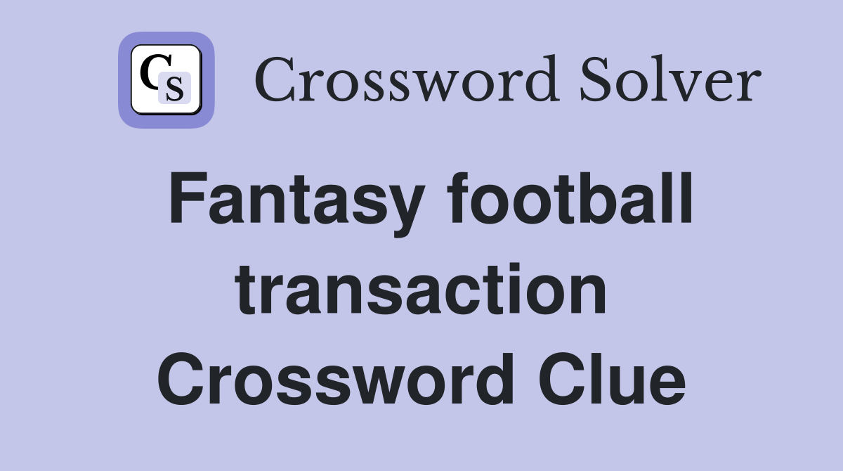 Fantasy football transaction Crossword Clue