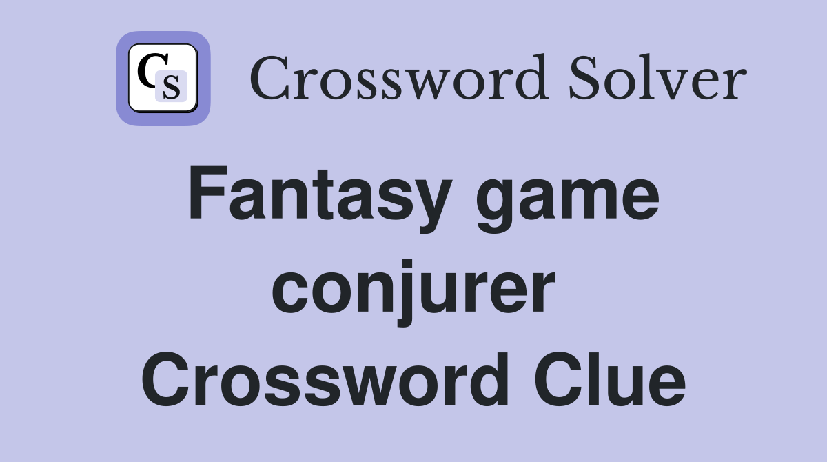 Fantasy game conjurer Crossword Clue