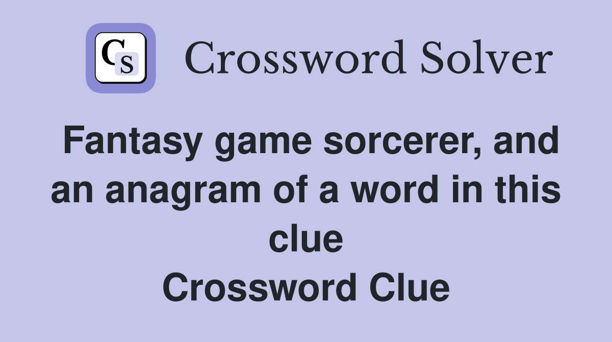 Fantasy game sorcerer, and an anagram of a word in this clue Crossword Clue