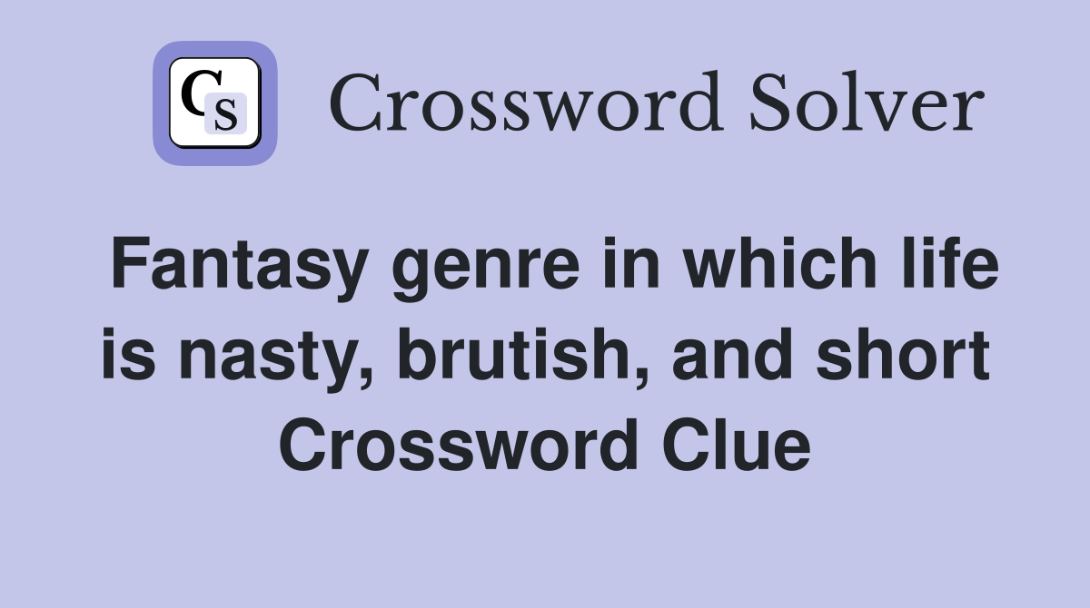 Fantasy genre in which life is nasty, brutish, and short Crossword Clue
