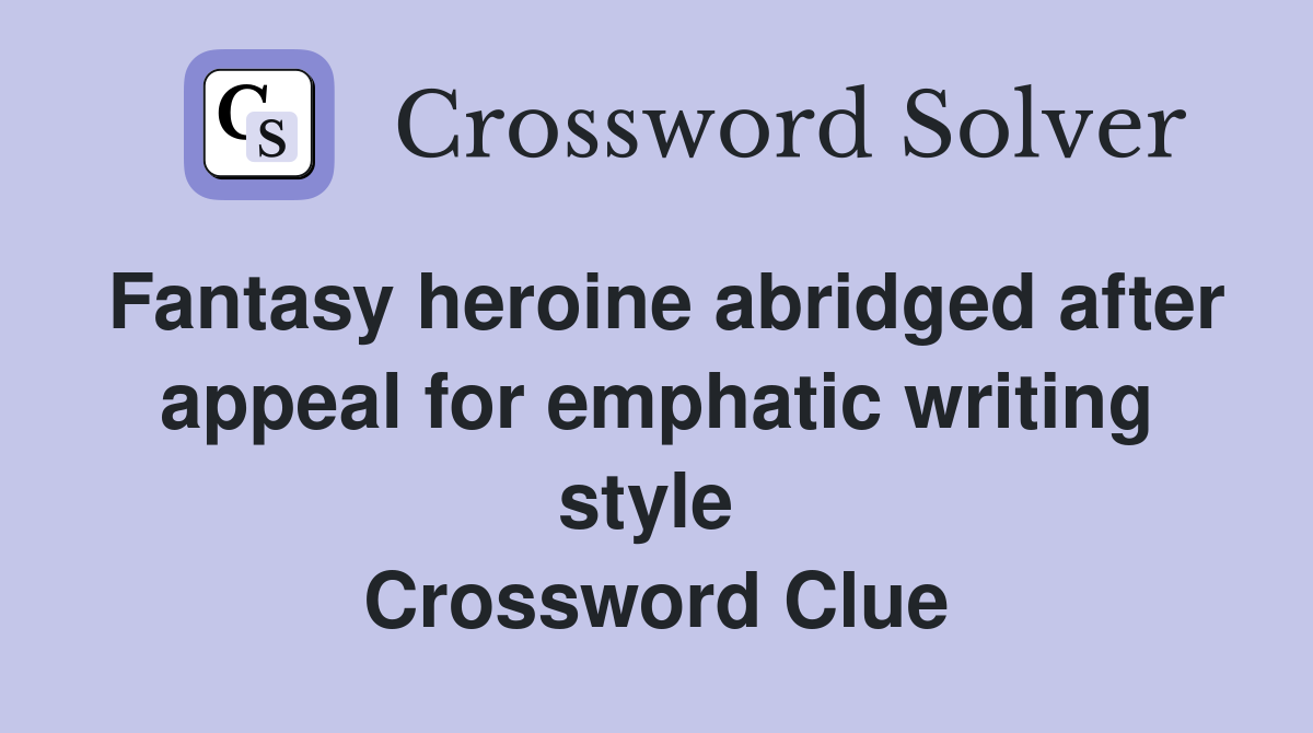 Fantasy heroine abridged after appeal for emphatic writing style  Crossword Clue