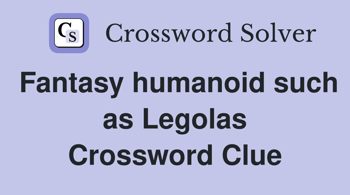 Fantasy humanoid such as Legolas Crossword Clue