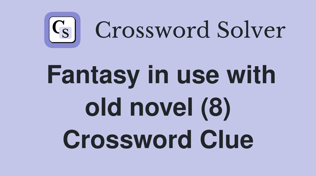 Fantasy in use with old novel (8) Crossword Clue