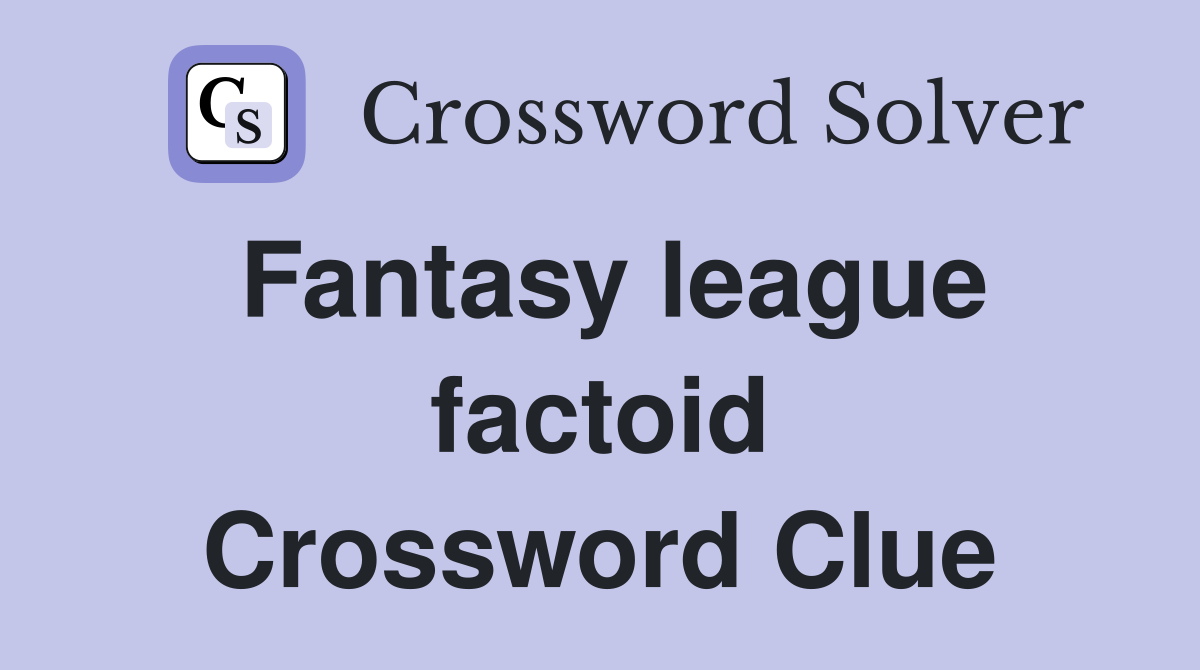 Fantasy league factoid Crossword Clue