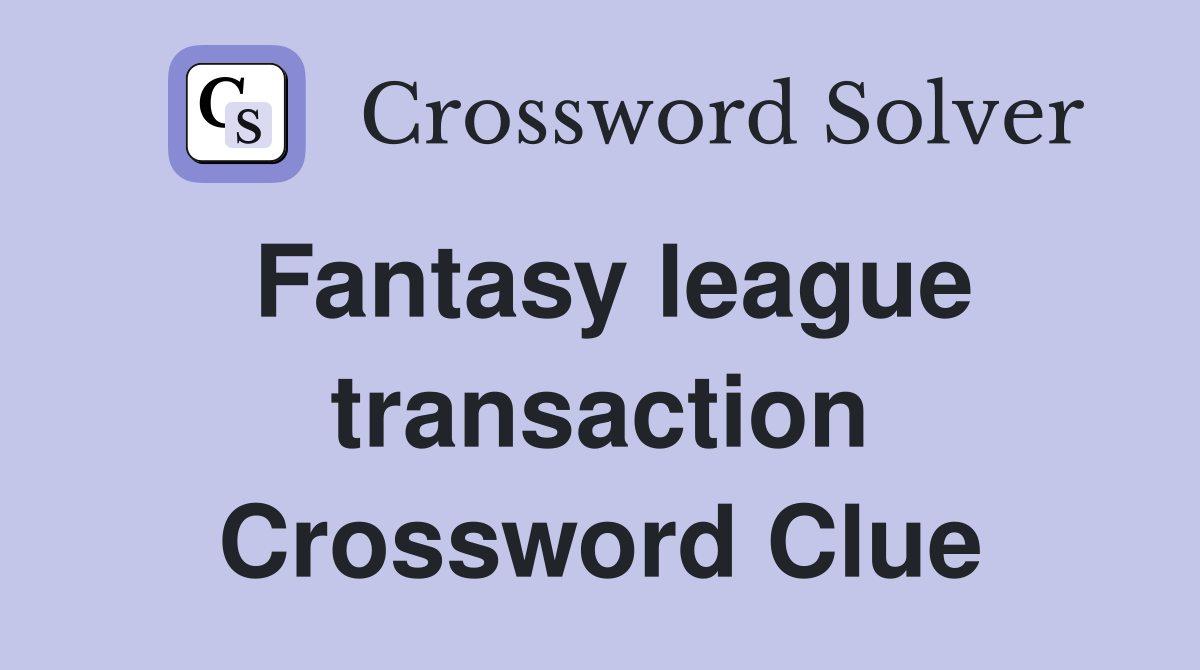 Fantasy league transaction Crossword Clue