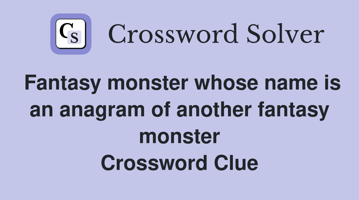 Fantasy monster whose name is an anagram of another fantasy monster Crossword Clue
