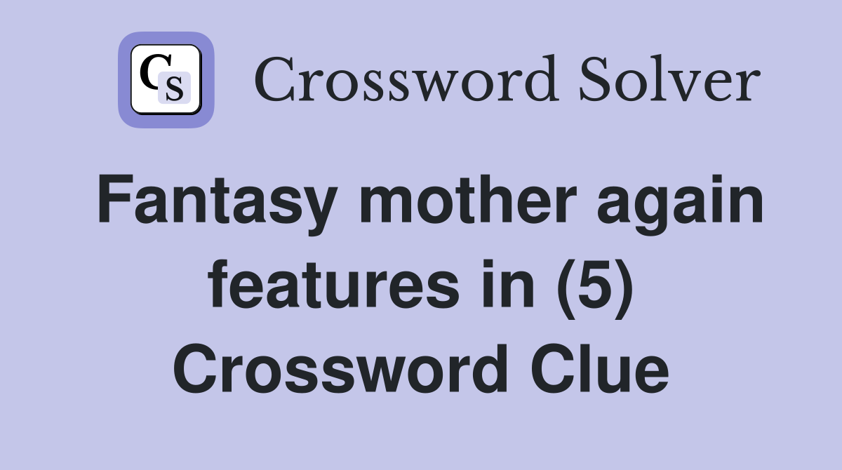 Fantasy mother again features in (5) Crossword Clue