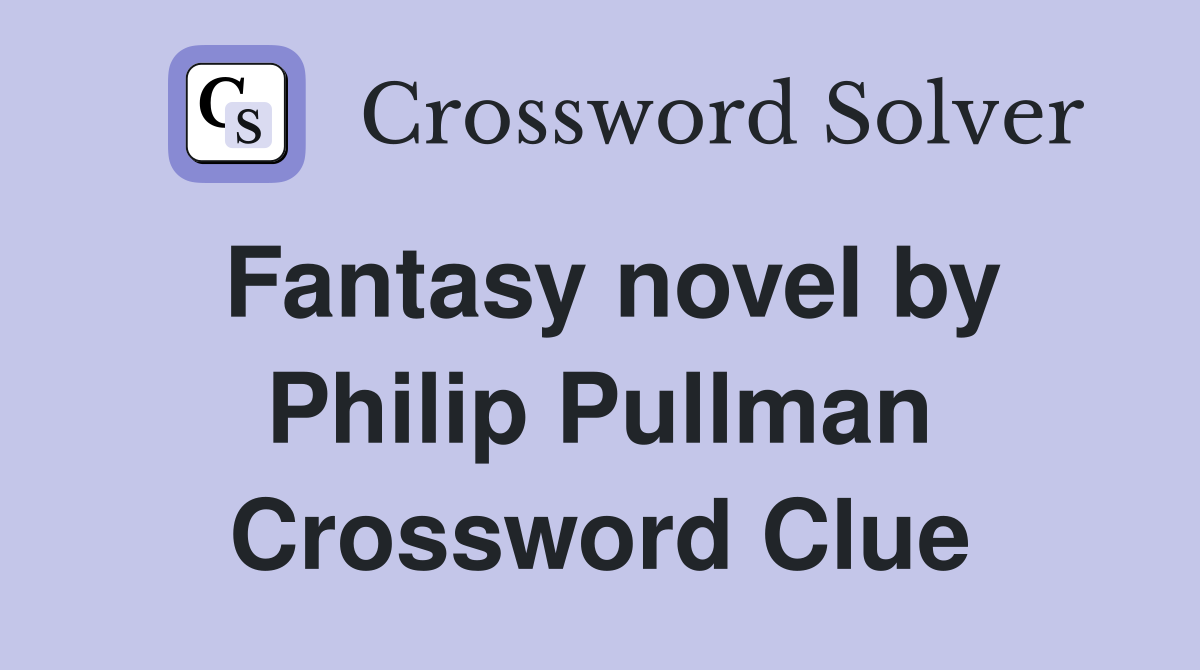 Fantasy novel by Philip Pullman Crossword Clue